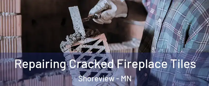  Repairing Cracked Fireplace Tiles Shoreview - MN
