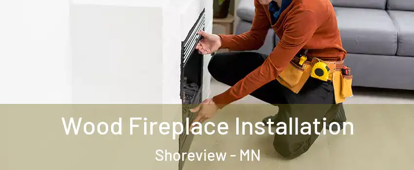  Wood Fireplace Installation Shoreview - MN