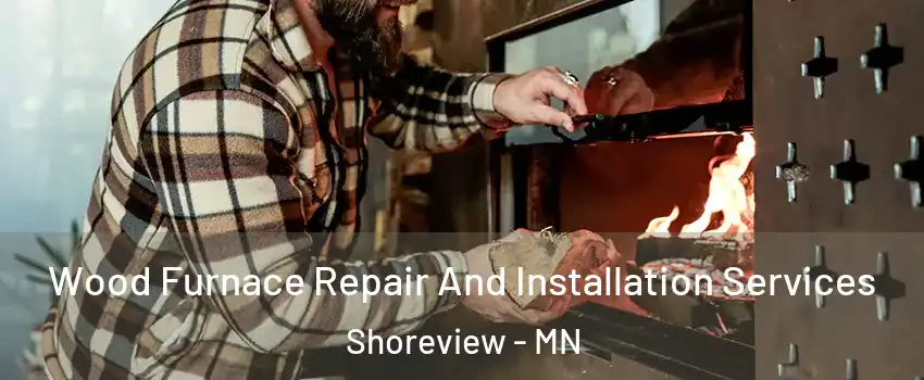  Wood Furnace Repair And Installation Services Shoreview - MN